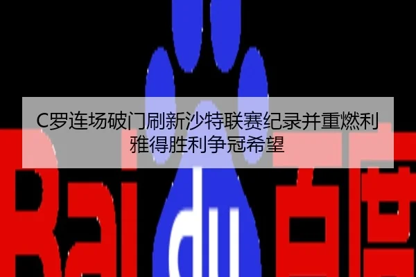 C罗连场破门刷新沙特联赛纪录并重燃利雅得胜利争冠希望